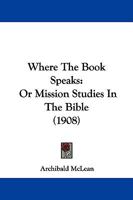 Where The Book Speaks: Or Mission Studies In The Bible 1014181119 Book Cover