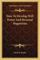 How To Develop Will Power And Personal Magnetism 1163155527 Book Cover