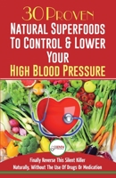 Blood Pressure Solution: 30 Proven Natural Superfoods To Control & Lower Your High Blood Pressure (Blood Pressure Diet, Hypertension, Superfoods To Naturally Lower Blood Pressure) 1999283333 Book Cover
