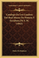 Catálogo de los cuadros del Real museo de pintura y escultura de S. M. 1168133459 Book Cover