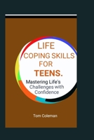 Life Coping Skills for Teens: Mastering Life's Challenges with Confidence. B0CV82NSN8 Book Cover