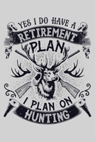 Yes I Do Have a Retirement Plan I Plan On Hunting: Hunting Lined Notebook, Journal, Organizer, Diary, Composition Notebook, Gifts for Hunters 1707957932 Book Cover