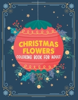 Christmas flowers coloring book for Adult: A Christmas Coloring Book For Adults Featuring Authentic Images Of Vintage Christmas Themed Flowers And Pla B08L4RHQ7N Book Cover