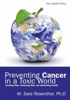 Preventing Cancer in a Toxic World: Risk Avoidance, Risk Reduction and Optimizing Health 0985972459 Book Cover