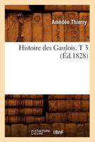 Histoire Des Gaulois: Depuis Les Temps Les Plus Recul�s Jusqu'� l'Enti�re Soumission de la Gaule � La Domination Romaine; Volume 3 027094981X Book Cover