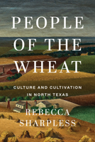 People of the Wheat : Culture and Cultivation in North Texas 1477333320 Book Cover