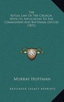 The Ritual Law of the Church, with Its Application to the Communion and Baptismal Offices: To Which Is Added Notes Upon Orders, the Articles, and Canons of 1603 1240183208 Book Cover