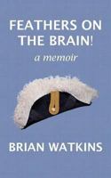 Feathers on the brain!: a memoir 1493798847 Book Cover