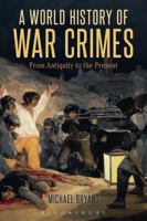 A World History of War Crimes: From Antiquity to the Present 1472510623 Book Cover