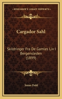 Cargador Sahl: Skildringer Fra De Gamles Liv I Bergensleden (1899) 1160334080 Book Cover