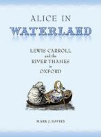 Alice In Waterland: Lewis Carroll And The River Thames In Oxford 190495572X Book Cover
