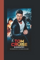 TOM CRUISE BIOGRAPHY: THE INSPIRING STORY OF A HOLLYWOOD ACTION LEGEND- HOW A FEARLESS PERFORMER REDEFINED BLOCKBUSTERS AND BECAME A GLOBAL ICON B0F146YQVQ Book Cover