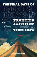 The Final Days of Kobold Kody’s Frontier Exposition and Tonic Show 1939056209 Book Cover