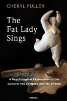 The Fat Lady Sings: A Psychological Exploration of the Cultural Fat Complex and Its Effects 1782204970 Book Cover