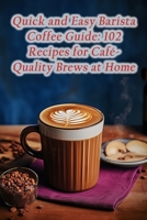 Quick and Easy Barista Coffee Guide: 102 Recipes for Café-Quality Brews at Home B0CLF2QSLY Book Cover