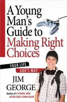 A Young Man's Guide to Making Right Choices: Your Life God's Way 0736930256 Book Cover