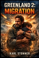 GREENLAND 2: MIGRATION: Post-Apocalyptic Survival Journey Through Humanity’s Migration and Rebirth Starring Gerald Butler B0GFNNJHLG Book Cover