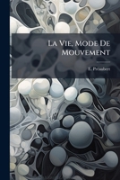 La Vie, Mode De Mouvement: Essai D'une Théorie Physique Des Phénomenes Vitaux... 1274575613 Book Cover