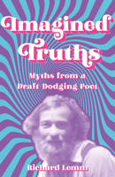 Imagined Truths: Myths from a Draft-Dodging Poet 1990160069 Book Cover