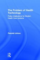 The Problem Of Health Technology: Policy Implications for Modern Health Care Systems 0415953499 Book Cover