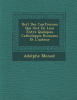 R Cit Des Conf Rences Qui Ont En Lieu Entre Quelques Catholiques Romains Et L'Auteur 124993480X Book Cover