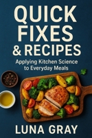 Quick Fixes & Recipes: Applying Kitchen Science to Everyday Meals (Kitchen Science Simplified) B0FPXQLVZ3 Book Cover