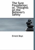 The Sure Foundation; or, Thoughts on the Believer's Safety 0554821389 Book Cover