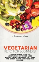 Vegetarian Keto For Beginners: A Quick-Start Guide To Vegetarian Keto Diet. Lose Weight, Gain Confidence, Get Lean And Enjoy Tasty And Delicious Recipes 1801478619 Book Cover