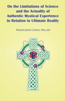 On the Limitations of Science and the Actuality of Authentic Mystical Experience in Relation to Ultimate Reality 1792973160 Book Cover