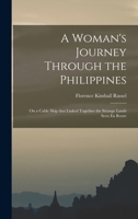A Woman's Journey Through the Philippines: On a Cable Ship that Linked Together the Strange Lands Seen En Route 1018213287 Book Cover