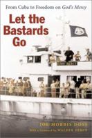 Let the Bastards Go: From Cuba to Freedom on God's Mercy 0807128546 Book Cover