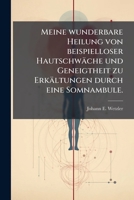 Meine wunderbare Heilung von beispielloser Hautschwäche und Geneigtheit zu Erkältungen durch eine Somnambule. 127111867X Book Cover