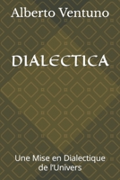 DIALECTICA: Une Mise en Dialectique de l’Univers (L’anthologie Existentielle) B09XZRHQMD Book Cover