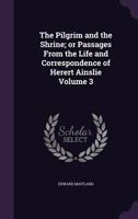 The Pilgrim and the Shrine; Or Passages from the Life and Correspondence of Herert Ainslie Volume 3 3337292194 Book Cover