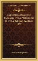 Exposition Abregee Et Populaire De La Philosophie Et De La Religion Positives (1857) 1167718186 Book Cover