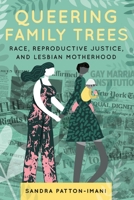 Queering Family Trees: Race, Reproductive Justice, and Lesbian Motherhood 1479814865 Book Cover