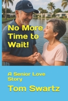 No More Time to Wait!: A Senior Love Story B0GKXY1GH1 Book Cover
