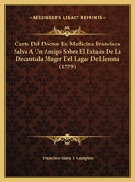 Carta Del Doctor En Medicina Francisco Salva A Un Amigo Sobre El Extasis De La Decantada Muger Del Lugar De Llerona (1779) 1169496784 Book Cover