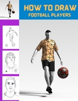 How To Draw Football Players: Easy Step By Step Lessons & Techniques To Draw Your Favourite Footballers B099C14NDP Book Cover