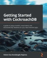 Getting Started with CockroachDB: A guide to using a modern, cloud-native, and distributed SQL database for your data-intensive apps 1800560656 Book Cover