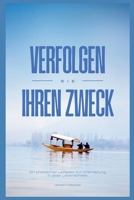 VERFOLGEN SIE IHREN ZWECK: Ein praktischer Leitfaden zur Orientierung in jeder Lebensphase (German Edition) B0FP5GTNTS Book Cover