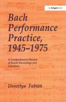 Bach Performance Practice, 1945-1975: A Comprehensive Review of Sound Recordings and Literature 0754605493 Book Cover