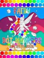 Fairy Dot Markers Activity Book: Easy Guided Big Dots | Dot Activity Coloring Book For Kids, Toddlers & Preschool. B091F77Q7J Book Cover