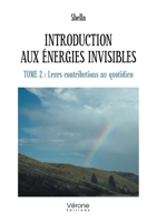 Introduction aux énergies invisibles - Tome 2 : Leurs contributions au quotidien B0DLW49134 Book Cover