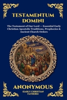 Testamentum Domini: The Testament of Our Lord - Essential Early Christian Apostolic Traditions, Prophecies & Ancient Church Orders (Library of Alexandria - Esoteric) 1807920283 Book Cover