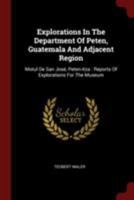 Explorations In The Department Of Peten, Guatemala And Adjacent Region: Motul De San José, Peten-itza: Reports Of Explorations For The Museum 1016439547 Book Cover