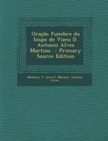 Oracao Funebre Do Bispo de Vizeu D. Antonio Alves Martins - Primary Source Edition 1021479489 Book Cover