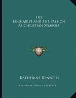 The Eucharist And The Passion As Christian Symbols 1430401850 Book Cover