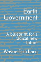 Earth Government: A blueprint for a radical new future 153917977X Book Cover