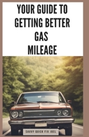Your Guide to Getting Better Gas Mileage: Save Fuel, Money, and the Planet with Practical Tips to Boost MPG and Drive More Efficiently B0CPM31W4B Book Cover